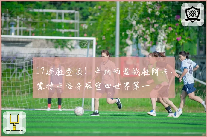 17连胜登顶!辛纳两盘战胜阿卡,蒙特卡洛夺冠重回世界第一