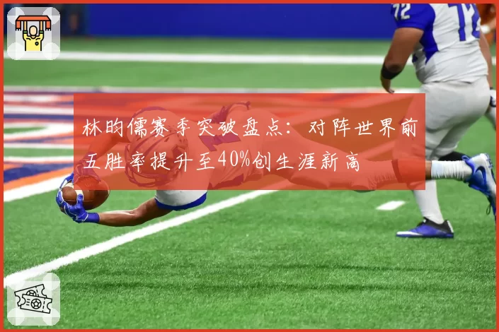 林昀儒赛季突破盘点：对阵世界前五胜率提升至40%创生涯新高