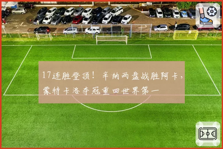 17连胜登顶!辛纳两盘战胜阿卡,蒙特卡洛夺冠重回世界第一